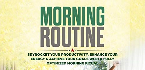 Morning Routine: Achieve Goals With A Fully Optimized Morning Ritual