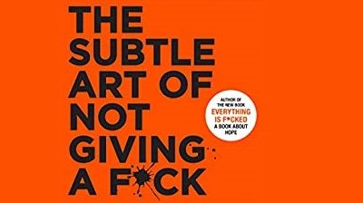 The Subtle Art of Not Giving a F*ck: Approach to Living a Good Life