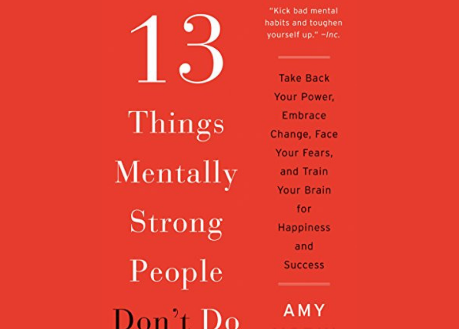 13 Things Mentally Strong People Don’t Do: A Quick Eye Opener