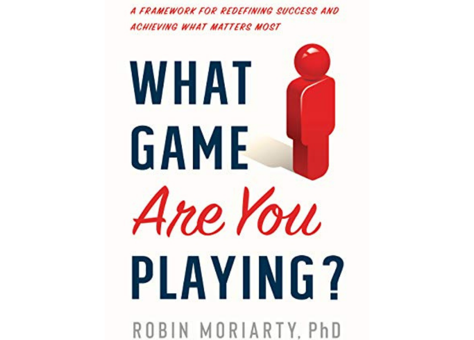 What Game Are You Playing?: Redefine Success And Achieve What Matters